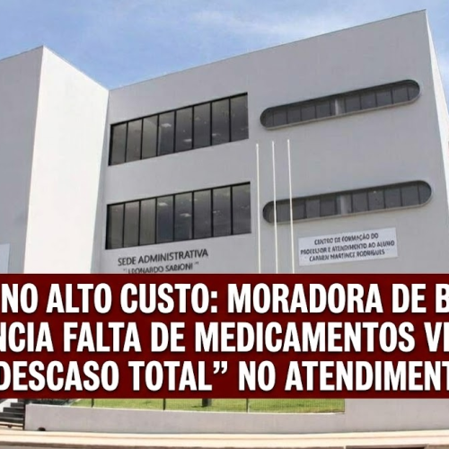 Crise no alto custo: Moradora de birigui denuncia falta de medicamentos vitais e “descaso total” no atendimento